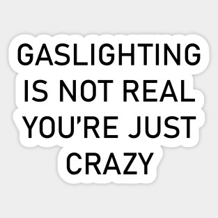 GASLIGHTING IS NOT REAL YOU'RE JUST CRAZY Sticker